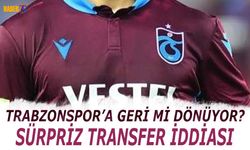 Trabzonspor'a Geri mi Dönüyor? Sürpriz Transfer İddiası