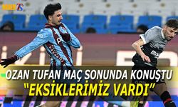 Ozan Tufan: Oyun Anlamında Eksiklerimiz Vardı
