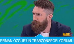 Erman Özgür'ün Dikkat Çeken Trabzonspor Yorumu