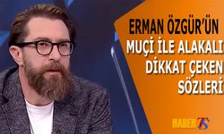 Erman Özgür'ün Muçi İle Alakalı Dikkat Çeken Sözleri