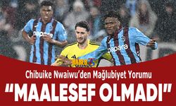 Nwaiwu'dan Maç Sonu Mağlubiyet Yorumu!