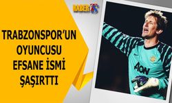 Trabzonspor'un Oyuncusu Efsane İsmi Şaşırttı