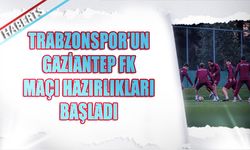 Trabzonspor Gaziantep FK Mesaisine Başladı