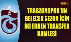 Trabzonspor'un Gelecek Sezon İçin İki Erken Transfer Hamlesi