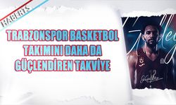 Trabzonspor Basketbol Takımını Daha da Güçlendiren Transfer