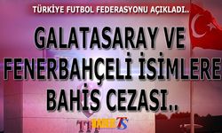 Galatasaray ve Fenerbahçeli İsimlere Bahis Cezası