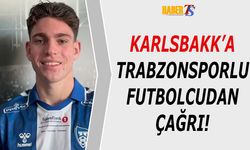Karlsbakk’a Trabzonsporlu Futbolcudan Çağrı!