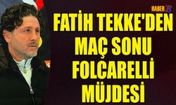 Fatih Tekke'den Maç Sonu Folcarelli Müjdesi