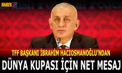 Hacıosmanoğlu’ndan Dünya Kupası İçin Net Mesaj