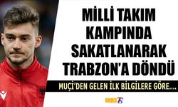 Milli Takımda Sakatlanarak Trabzon'a Dönen Muçi'nin Durumu