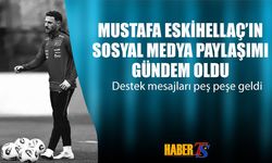 Mustafa Eskihellaç'ın Sosyal Medya Paylaşımı Gündem Oldu
