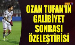 Ozan Tufan'ın Galibiyet Sonrası Özeleştirisi