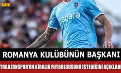 Romanya Kulübünün Başkanı Trabzonspor'un Futbolcusunu İstedi