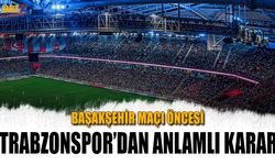 Trabzonspor’dan Başakşehir Maçı Öncesi Anlamlı Karar