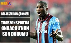 Başakşehir Maçı Öncesi Trabzonspor'da Onuachu'nun Son Durumu