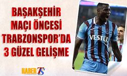 Başakşehir Maçı Öncesi Trabzonspor'da 3 Güzel Gelişme