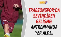 Trabzonspor'da Sevindiren Gelişme! Antrenmanda Yer Aldı