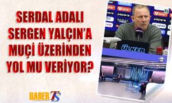 Serdal Adalı, Muçi Üzerinden Sergen Yalçın'a Yol mu Veriyor?