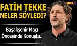 Fatih Tekke'nin Başakşehir Maçı Öncesi Açıklamaları