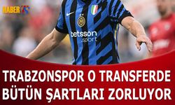 Trabzonspor O Transferde Şartları Zorluyor