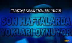 Trabzonspor'un Yıldızı Son Haftalarda Yokları Oynuyor