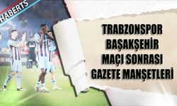 Trabzonspor Başakşehir Derbisi Sonrası Gazete Manşetleri