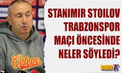 Stanimir Stoilov Trabzonspor Maçı Öncesinde Konuştu