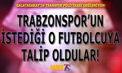 Trabzonspor Kimi İstiyorsa, Galatasaray Onunla İlgileniyor