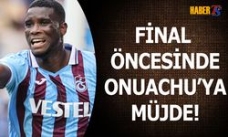 Final Maçı Öncesi Onuachu'ya Müjdeli Haber!