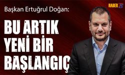 Başkan Doğan: Bu Artık Yeni Bir Başlangıç