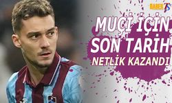 Muçi Transferinde Geçerli Son Tarih Netleşti