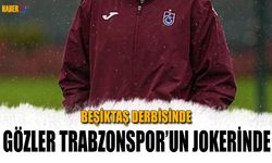 Beşiktaş Derbisinde Gözler Trabzonspor'un Jokerinde