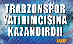 Trabzonspor Yatırımcısına Kazandırdı