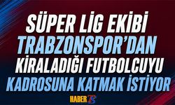 Süper Lig Ekibi Kiraladığı Trabzonsporlu Futbolcuyu İstiyor