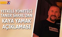 Yetkili Yönetici Taner Saral'dan Kaya Yamak Açıklaması