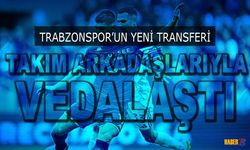 Trabzonspor'un Yeni Transferi Takım Arkadaşlarıyla Vedalaştı
