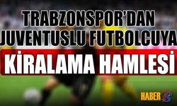 Trabzonspor'dan Juventuslu Futbolcuyu Kiralama Hamlesi