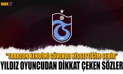 "Trabzon Kendimi Güvende Hissettiğim Şehir"