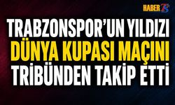Trabzonspor'un Yıldızı Dünya Kupasını Tribünden Takip Etti