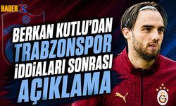 Trabzonspor İddiaları Sonrası Berkan Kutlu'dan Açıklama