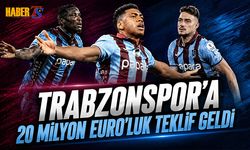 Trabzonspor'a 20 Milyon Euro'luk Transfer Teklifi Geldi