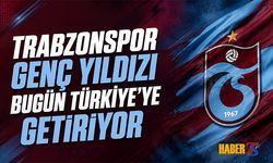 Trabzonspor Genç Yıldızı Bugün Türkiye'ye Getiriyor