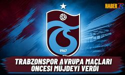 Avrupa Maçları Öncesi Trabzonspor Müjdeyi Verdi