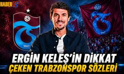 Ergin Keleş'in Dikkat Çeken Trabzonspor Sözleri