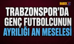 Trabzonspor'da Genç Futbolcunun Ayrılığı An Meselesi