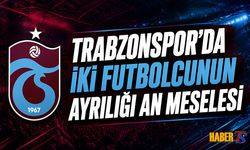 Trabzonspor'da İki Futbolcunun Ayrılığı An Meselesi