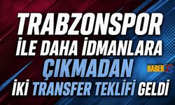 Trabzonspor'da İdmanlara Çıkmadna İki Teklif Geldi