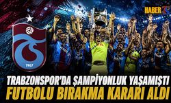 Trabzonspor'da Şampiyonluk Yaşamıştı! Futbolu Bıraktı