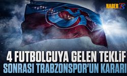 4 Futbolcuya Gelen Teklif Sonrası Trabzonspor'un Kararı