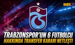Trabzonspor'da 6 Futbolcu Hakkında Transfer Kararı Netleşti